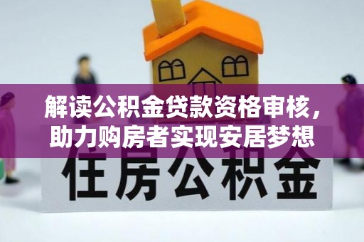 新河解读公积金贷款资格审核，助力购房者实现安居梦想