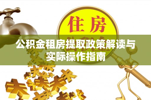 新河公积金租房提取政策解读与实际操作指南