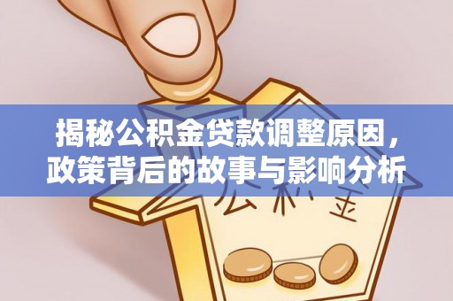 新河揭秘公积金贷款调整原因，政策背后的故事与影响分析