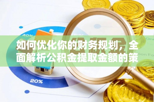 新河如何优化你的财务规划，全面解析公积金提取金额的策略与技巧