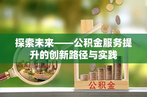 新河探索未来——公积金服务提升的创新路径与实践
