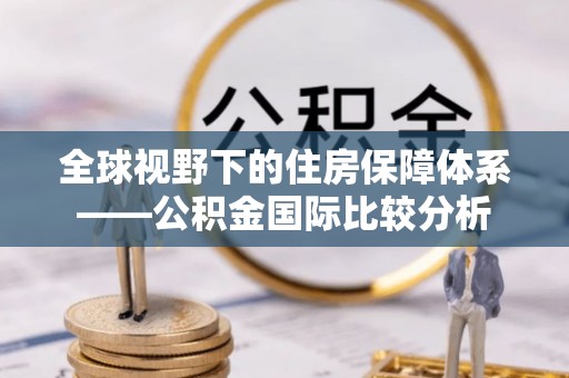 新河全球视野下的住房保障体系——公积金国际比较分析