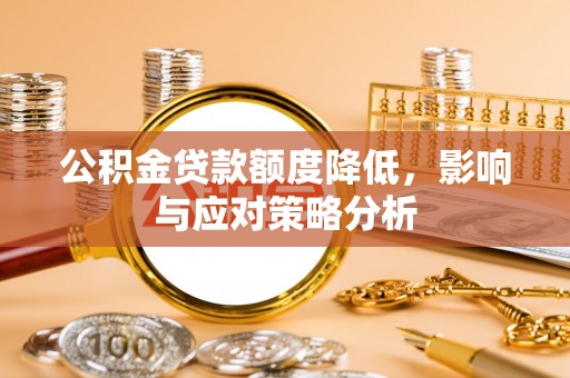 新河公积金贷款额度降低，影响与应对策略分析